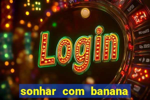 sonhar com banana no jogo do bicho